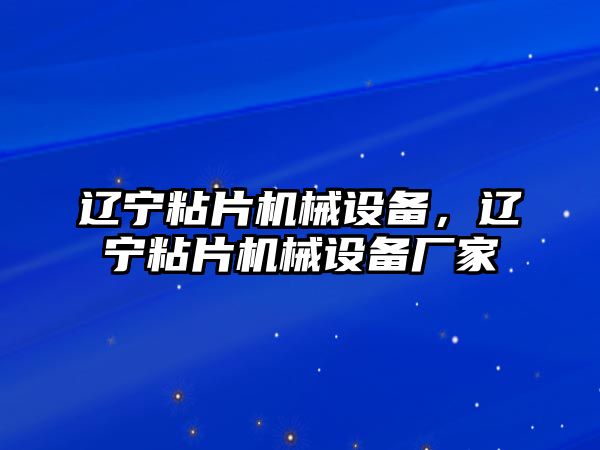 遼寧粘片機械設備，遼寧粘片機械設備廠家