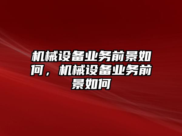 機械設備業(yè)務前景如何，機械設備業(yè)務前景如何