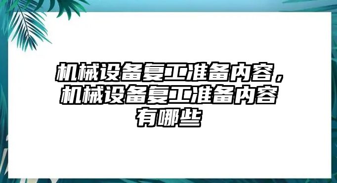 機(jī)械設(shè)備復(fù)工準(zhǔn)備內(nèi)容，機(jī)械設(shè)備復(fù)工準(zhǔn)備內(nèi)容有哪些