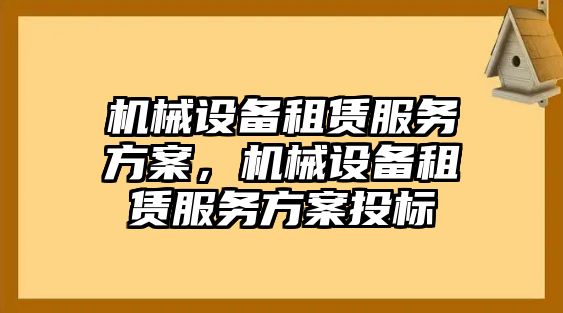 機械設(shè)備租賃服務(wù)方案，機械設(shè)備租賃服務(wù)方案投標(biāo)