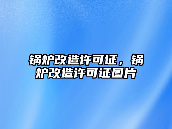 鍋爐改造許可證，鍋爐改造許可證圖片