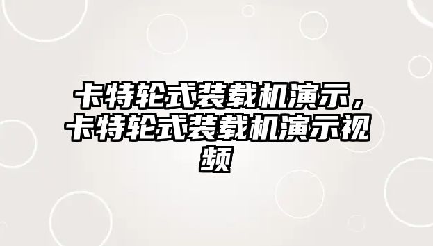 卡特輪式裝載機(jī)演示，卡特輪式裝載機(jī)演示視頻