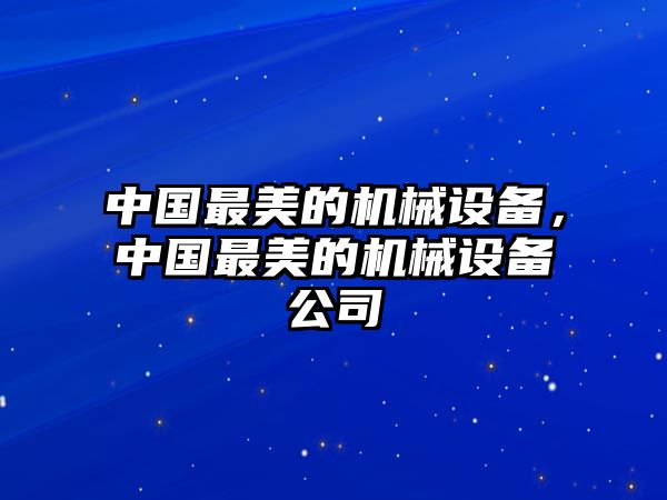 中國最美的機(jī)械設(shè)備，中國最美的機(jī)械設(shè)備公司