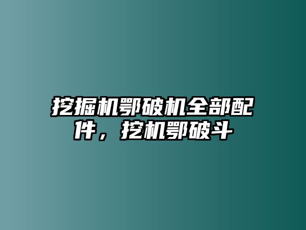 挖掘機(jī)鄂破機(jī)全部配件，挖機(jī)鄂破斗