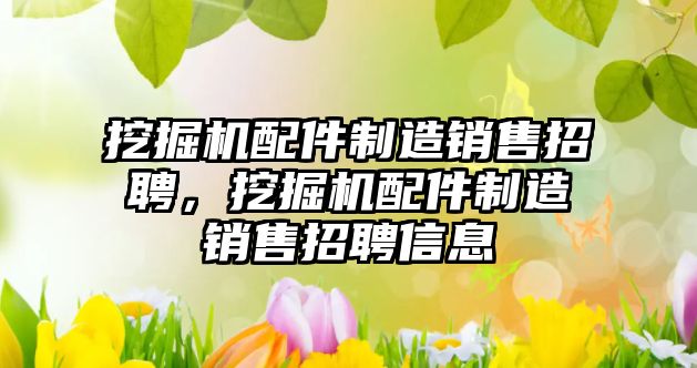 挖掘機(jī)配件制造銷售招聘，挖掘機(jī)配件制造銷售招聘信息