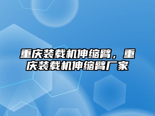 重慶裝載機(jī)伸縮臂，重慶裝載機(jī)伸縮臂廠家