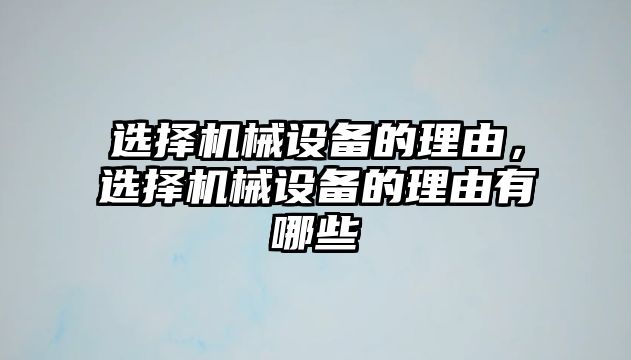 選擇機(jī)械設(shè)備的理由，選擇機(jī)械設(shè)備的理由有哪些