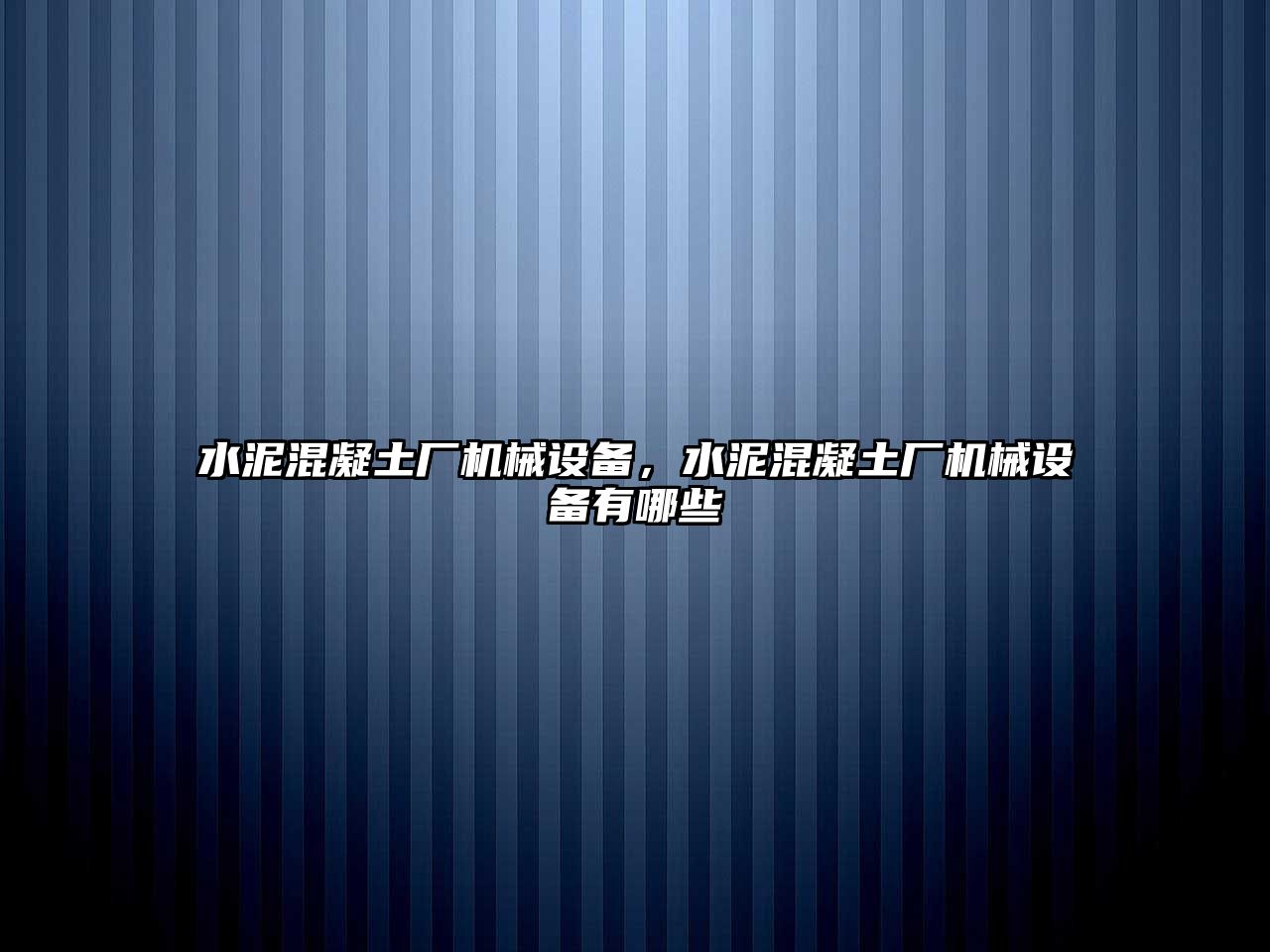 水泥混凝土廠機(jī)械設(shè)備，水泥混凝土廠機(jī)械設(shè)備有哪些