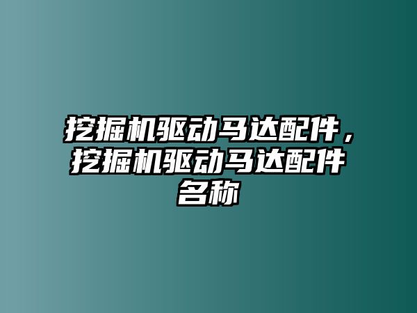 挖掘機(jī)驅(qū)動(dòng)馬達(dá)配件，挖掘機(jī)驅(qū)動(dòng)馬達(dá)配件名稱(chēng)