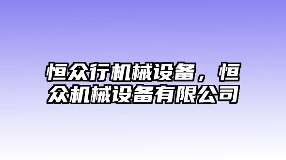 恒眾行機(jī)械設(shè)備，恒眾機(jī)械設(shè)備有限公司