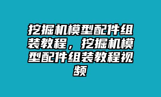 挖掘機模型配件組裝教程，挖掘機模型配件組裝教程視頻