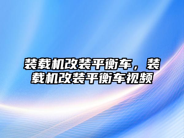 裝載機改裝平衡車，裝載機改裝平衡車視頻