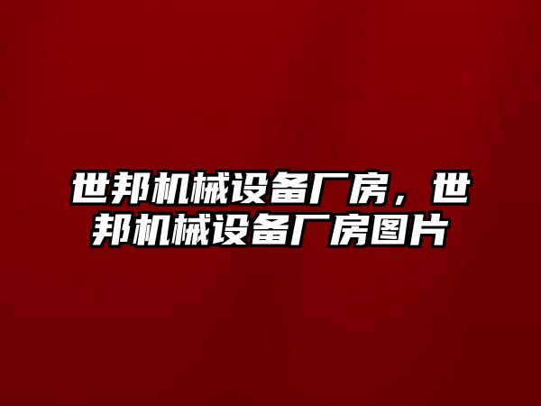 世邦機械設(shè)備廠房，世邦機械設(shè)備廠房圖片