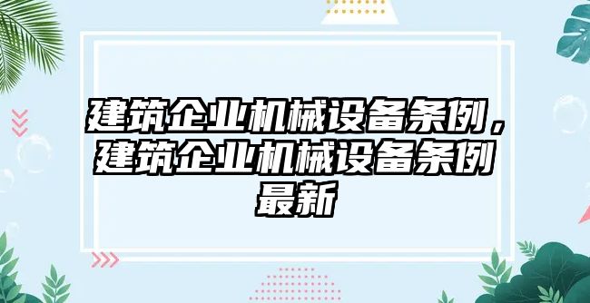 建筑企業(yè)機(jī)械設(shè)備條例，建筑企業(yè)機(jī)械設(shè)備條例最新