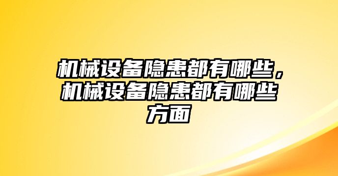 機(jī)械設(shè)備隱患都有哪些，機(jī)械設(shè)備隱患都有哪些方面