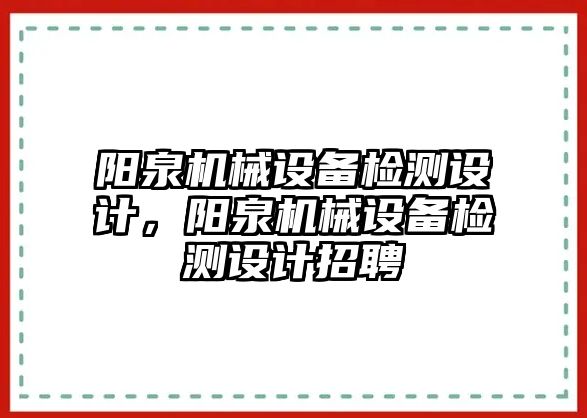 陽泉機械設(shè)備檢測設(shè)計，陽泉機械設(shè)備檢測設(shè)計招聘