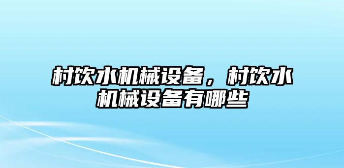 村飲水機械設備，村飲水機械設備有哪些