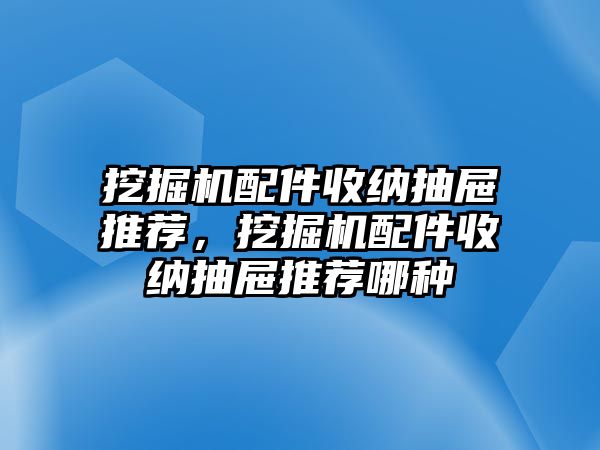 挖掘機(jī)配件收納抽屜推薦，挖掘機(jī)配件收納抽屜推薦哪種