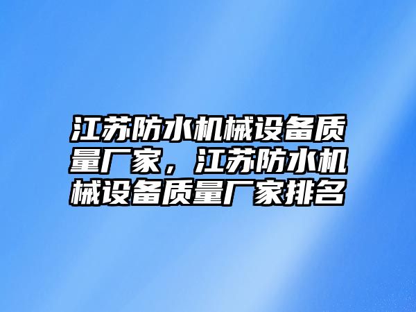 江蘇防水機械設備質(zhì)量廠家，江蘇防水機械設備質(zhì)量廠家排名