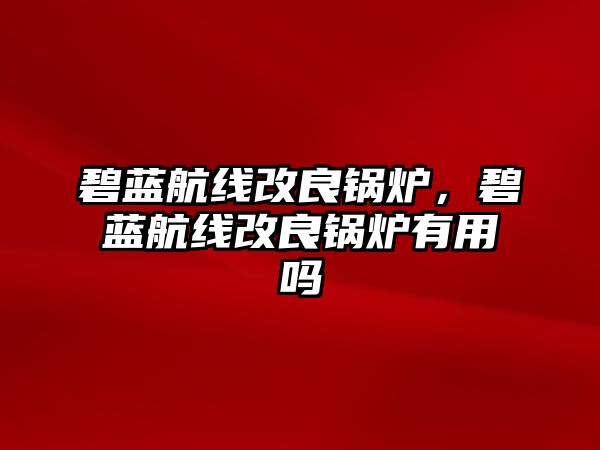 碧藍航線改良鍋爐，碧藍航線改良鍋爐有用嗎