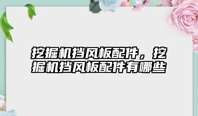 挖掘機擋風(fēng)板配件，挖掘機擋風(fēng)板配件有哪些