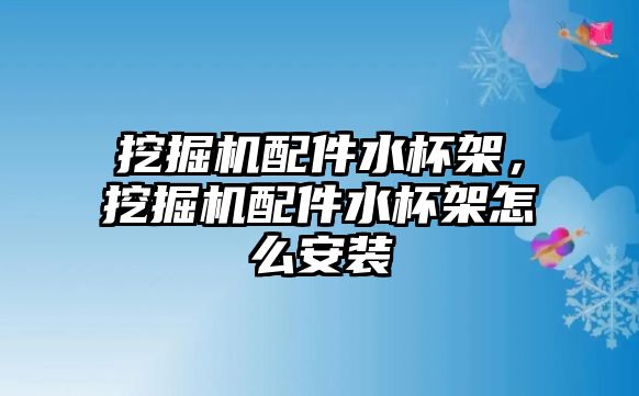 挖掘機配件水杯架，挖掘機配件水杯架怎么安裝