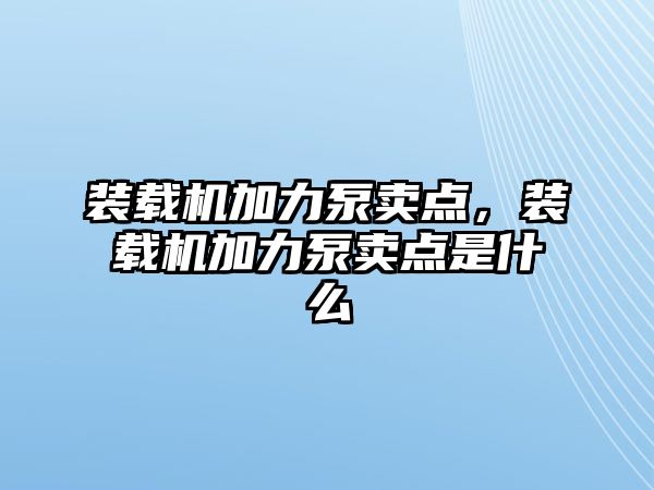 裝載機加力泵賣點，裝載機加力泵賣點是什么