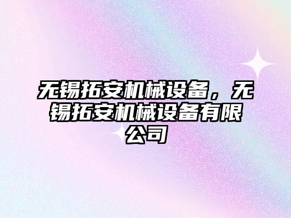 無錫拓安機械設備，無錫拓安機械設備有限公司