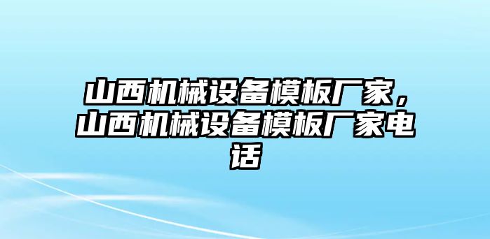 山西機械設備模板廠家，山西機械設備模板廠家電話