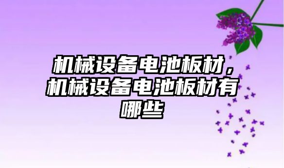 機械設備電池板材，機械設備電池板材有哪些