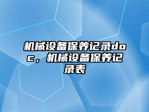 機械設(shè)備保養(yǎng)記錄doc，機械設(shè)備保養(yǎng)記錄表