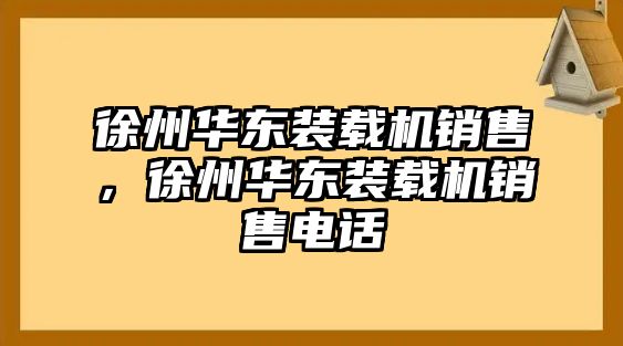 徐州華東裝載機銷售，徐州華東裝載機銷售電話