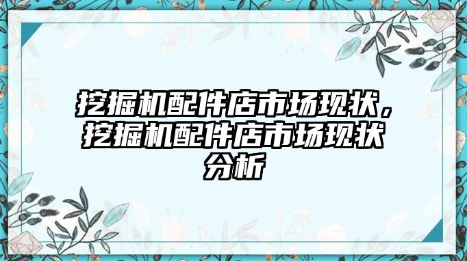 挖掘機(jī)配件店市場(chǎng)現(xiàn)狀，挖掘機(jī)配件店市場(chǎng)現(xiàn)狀分析