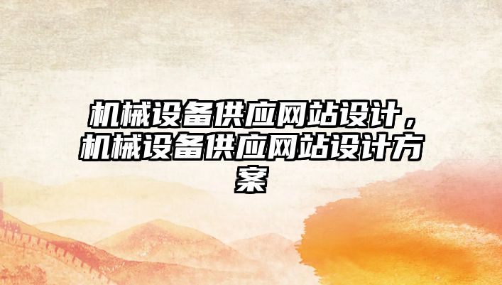 機(jī)械設(shè)備供應(yīng)網(wǎng)站設(shè)計(jì)，機(jī)械設(shè)備供應(yīng)網(wǎng)站設(shè)計(jì)方案