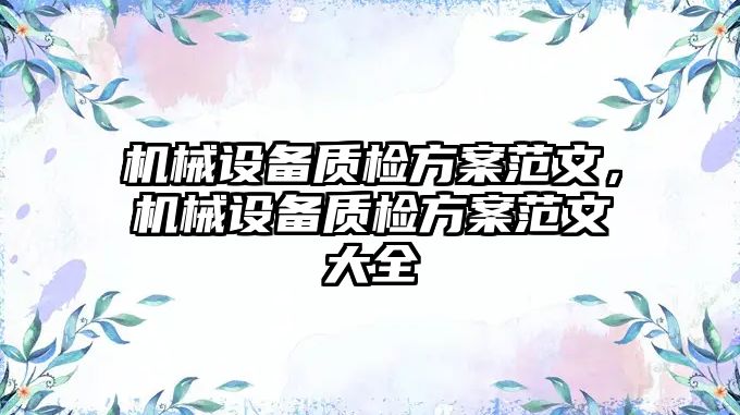 機(jī)械設(shè)備質(zhì)檢方案范文，機(jī)械設(shè)備質(zhì)檢方案范文大全