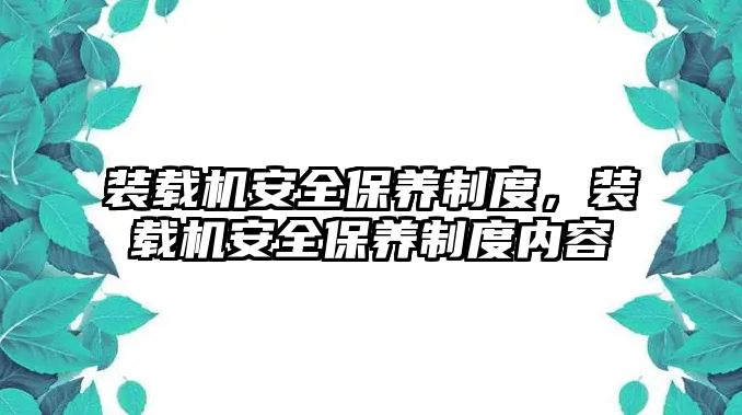 裝載機(jī)安全保養(yǎng)制度，裝載機(jī)安全保養(yǎng)制度內(nèi)容