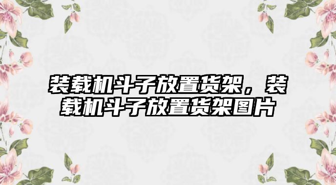 裝載機斗子放置貨架，裝載機斗子放置貨架圖片