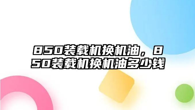 850裝載機換機油，850裝載機換機油多少錢