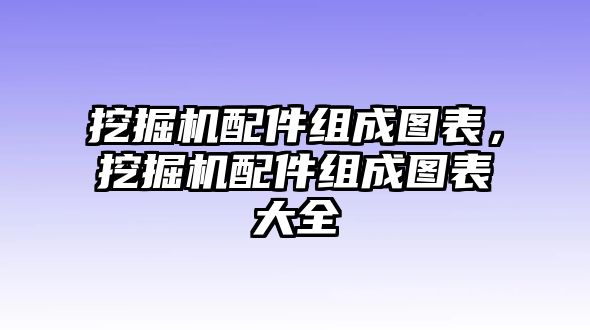 挖掘機(jī)配件組成圖表，挖掘機(jī)配件組成圖表大全