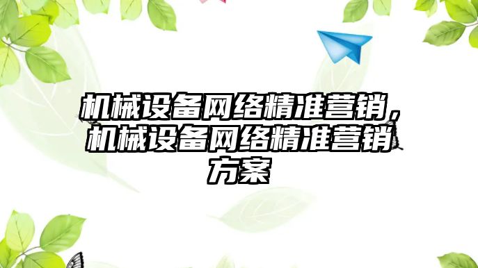 機械設備網絡精準營銷，機械設備網絡精準營銷方案