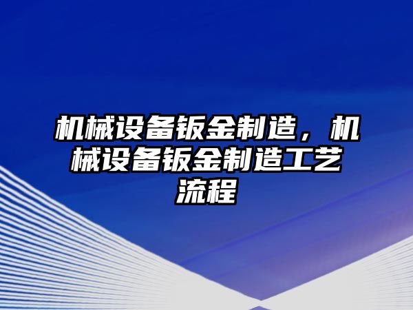 機械設(shè)備鈑金制造，機械設(shè)備鈑金制造工藝流程