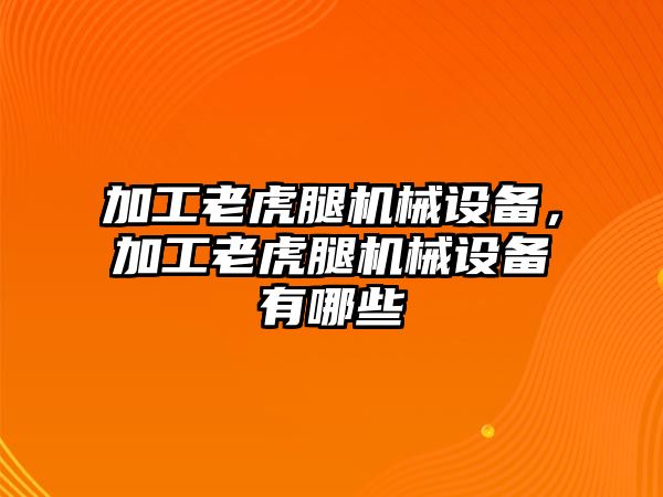 加工老虎腿機(jī)械設(shè)備，加工老虎腿機(jī)械設(shè)備有哪些