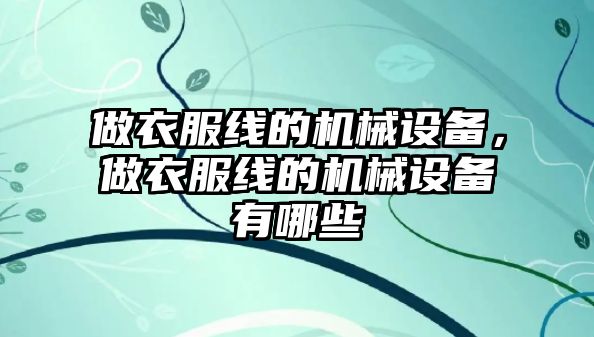 做衣服線的機械設(shè)備，做衣服線的機械設(shè)備有哪些