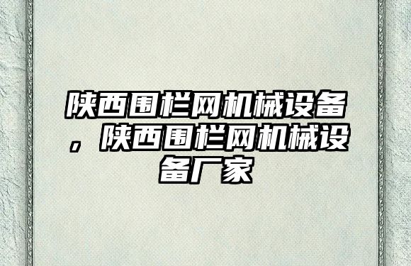 陜西圍欄網(wǎng)機(jī)械設(shè)備，陜西圍欄網(wǎng)機(jī)械設(shè)備廠家