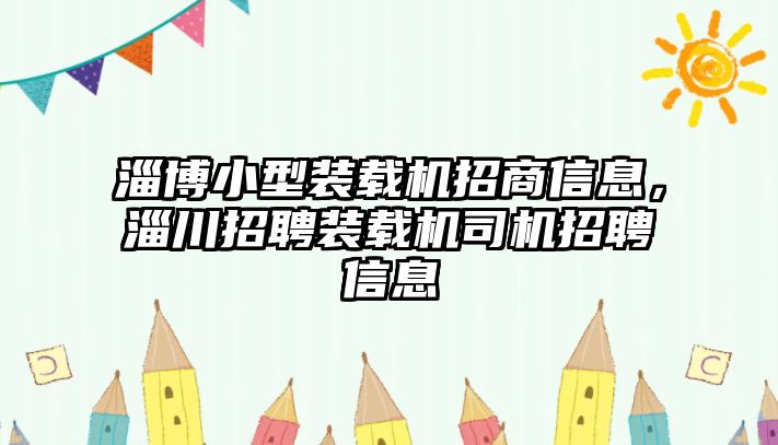 淄博小型裝載機招商信息，淄川招聘裝載機司機招聘信息