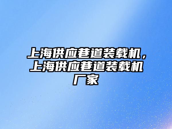 上海供應(yīng)巷道裝載機(jī)，上海供應(yīng)巷道裝載機(jī)廠家