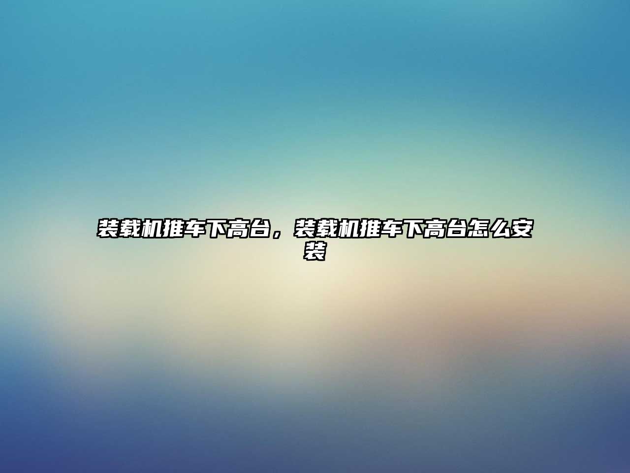 裝載機(jī)推車下高臺(tái)，裝載機(jī)推車下高臺(tái)怎么安裝