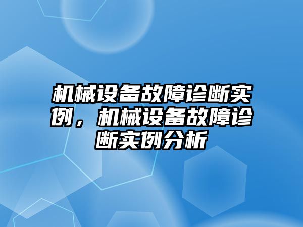 機械設(shè)備故障診斷實例，機械設(shè)備故障診斷實例分析