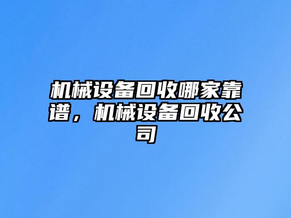 機械設(shè)備回收哪家靠譜，機械設(shè)備回收公司