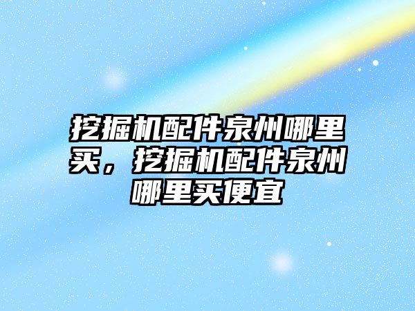 挖掘機配件泉州哪里買，挖掘機配件泉州哪里買便宜